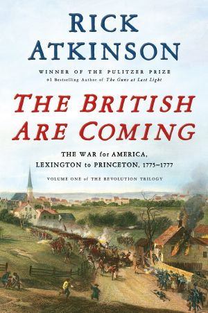 [The Revolution Trilogy 01] • The British Are Coming · the War for America, Lexington to Princeton, 1775-1777